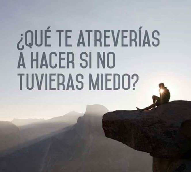 ¿Qué harías si no tuvieras miedo? que te atreverías a hacer si no tuvieras miedo